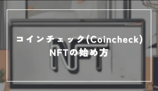 コインチェック(Coincheck)NFTの始め方！メタマスクとの連携方法まで