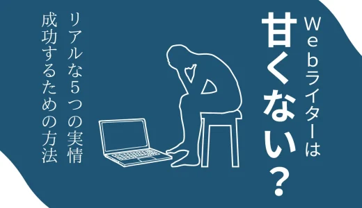 Webライターは甘くない？リアルな5つの現実と成功するための方法